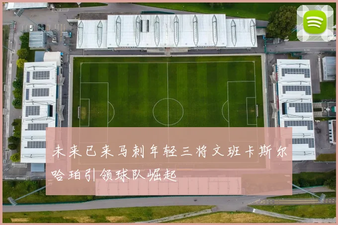 未来已来马刺年轻三将文班卡斯尔哈珀引领球队崛起