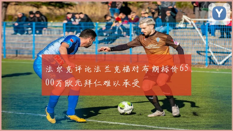法尔克评论法兰克福对布朗标价6500万欧元拜仁难以承受